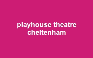 Playhouse Theatre Cheltenham