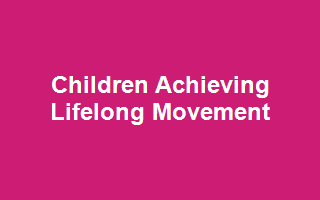Children Achieving Lifelong Movement